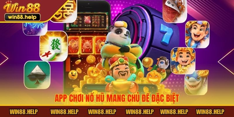 App chơi nổ hũ mang chủ đề đặc biệt