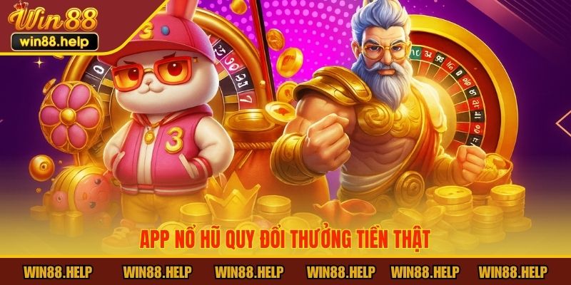 App nổ hũ quy đổi thưởng tiền thật