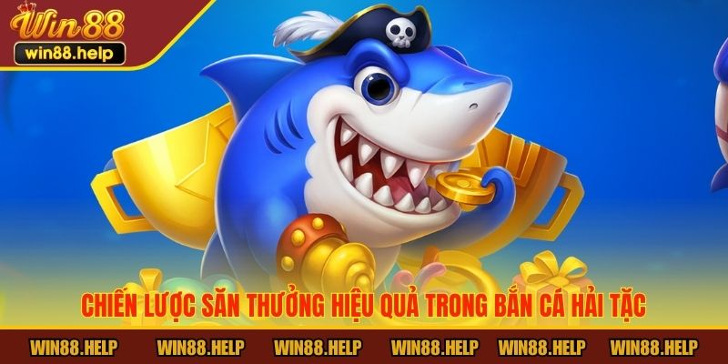 Chiến lược săn thưởng hiệu quả trong bắn cá Hải Tặc