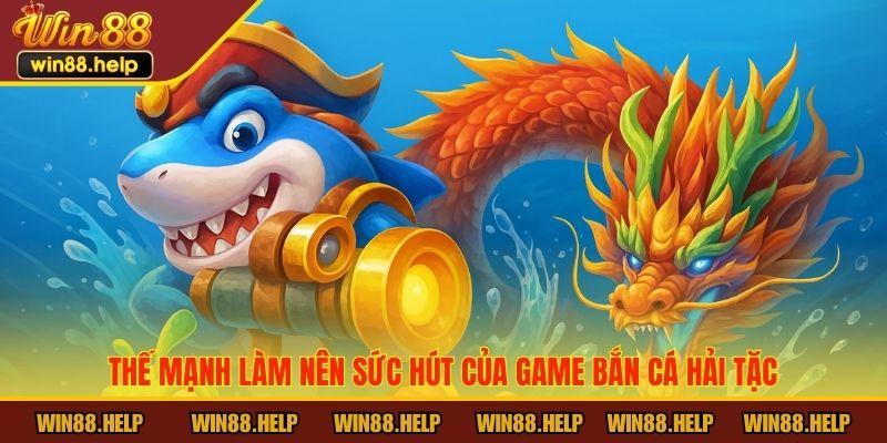 Thế mạnh làm nên sức hút của game bắn cá Hải Tặc