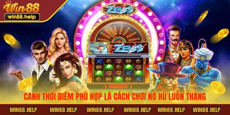 Canh thời điểm phù hợp là cách chơi nổ hũ luôn thắng