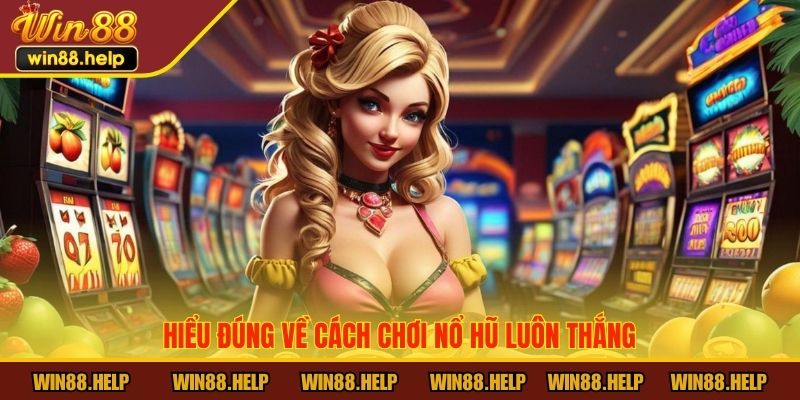 Hiểu đúng về cách chơi nổ hũ luôn thắng