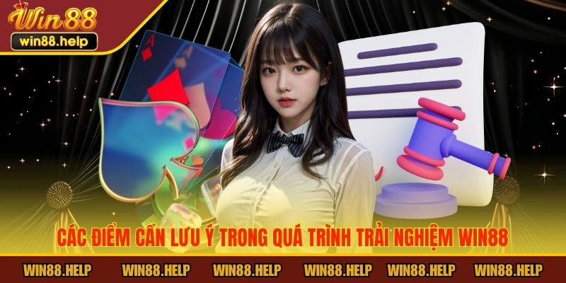 Các điểm cần lưu ý trong quá trình trải nghiệm Win88