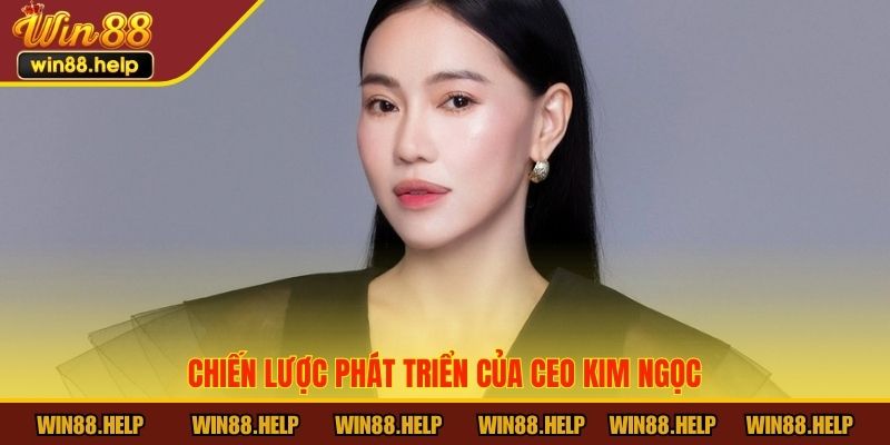 Chiến lược phát triển của CEO Kim Ngọc