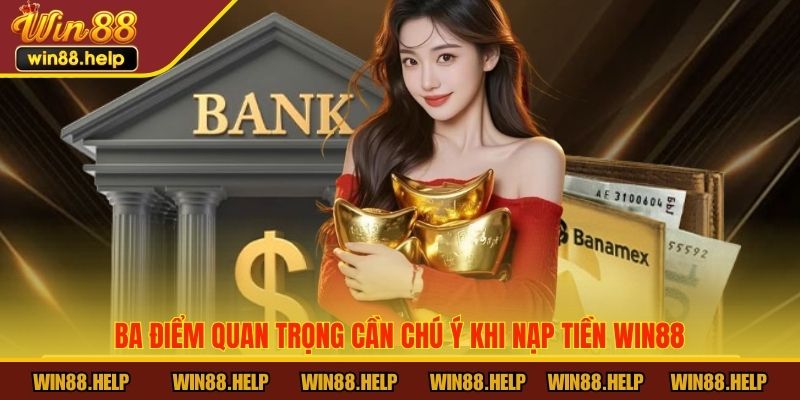 Ba điểm quan trọng cần chú ý khi nạp tiền Win88