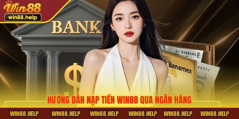 Hướng dẫn nạp tiền Win88 qua ngân hàng
