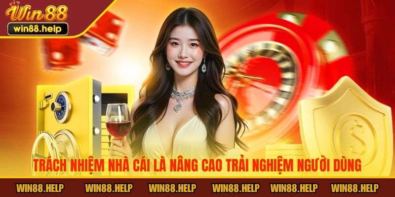Trách nhiệm nhà cái là nâng cao trải nghiệm người dùng